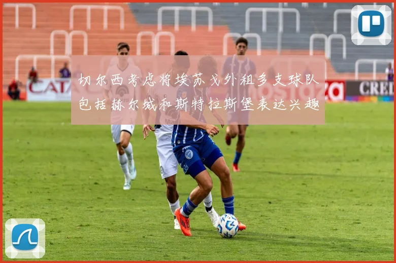 切尔西考虑将埃苏戈外租多支球队包括赫尔城和斯特拉斯堡表达兴趣