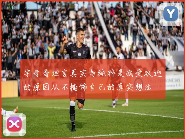 字母哥坦言真实与纯粹是我受欢迎的原因从不掩饰自己的真实想法